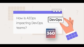 Enterprise 360 Conclave - How is AIOps impacting DevOps teams?
