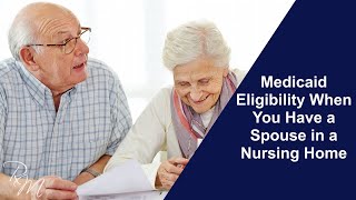 Medicaid Eligibility When You Have a Spouse in a Nursing Home