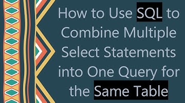 How to Use SQL to Combine Multiple Select Statements into One Query for the Same Table