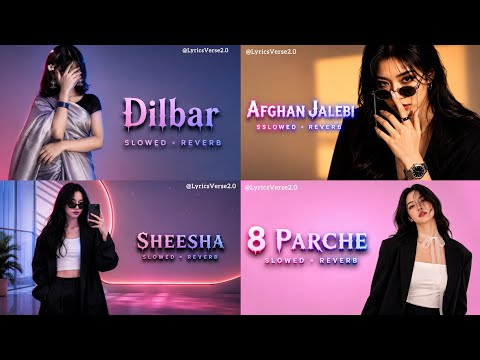 Dilbar X Afghan Jalebi X Sheesha X 8 Parche - Slowed × Reverb || Love Mashup Songs