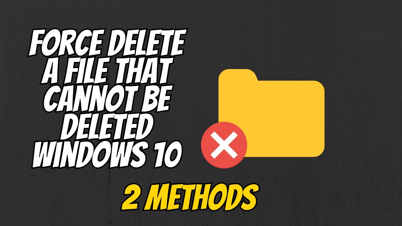How To Force Delete Any File or Folder That Cannot Be Deleted Windows ...