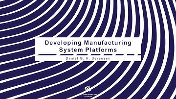 Developing Manufacturing System Platforms by Daniel G. H. Sørensen