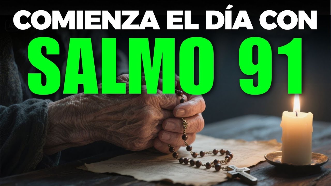 ORACIÓN DE LA MAÑANA CON EL SALMO 91 | PARA COMENZAR EL DÍA CON ...