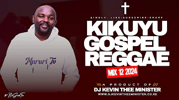 🟡 Best Kikuyu Gospel Reggae Mix 12 2023 - Dj Kevin Thee Minister