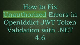 How to Fix Unauthorized Errors in OpenIddict JWT Token Validation with .NET 4.6