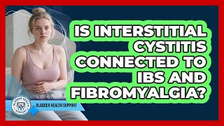 Is Interstitial Cystitis Connected To IBS And Fibromyalgia? - Bladder Health Support