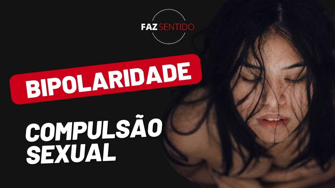 BIPOLARIDADE, VÍCIOS E COMPULSÃO SEXUAL YouTube BIPOLARIDADE, VÍCIOS E COMPULSÃO SEXUAL YouTube