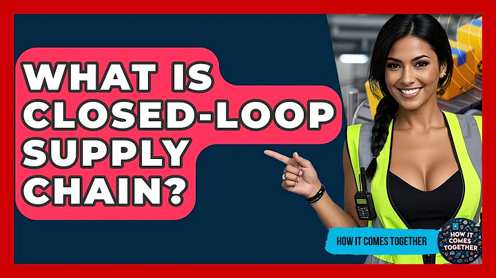 What Is Closed-loop Supply Chain? - How It Comes Together