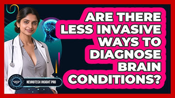 Are There Less Invasive Ways To Diagnose Brain Conditions? - Neurotech Insight Pro