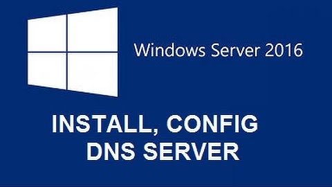 Windows Server 2016 -  Cài đặt, Cấu hình DNS Server
