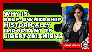 Why Is Self-ownership Historically Important To Libertarianism? - Learn About Libertarianism