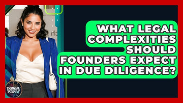 What Legal Complexities Should Founders Expect In Due Diligence? - Founders Supporting Founders