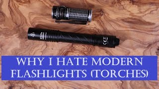 Why I Hate Modern Flashlights (Torches)