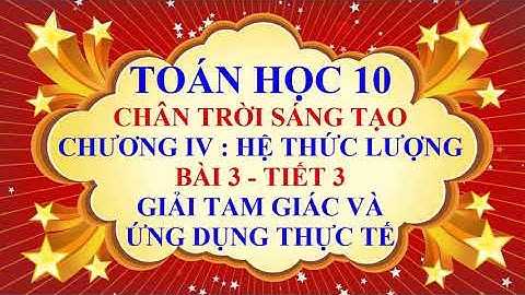 Toán học lớp 10 - Chân trời sáng tạo - Chương 4 - Bài 3 - Giải tam giác và ứng dụng thực tế - Tiết 3