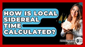How Is Local Sidereal Time Calculated? - Physics Frontier