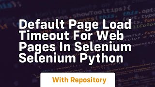 Default page load timeout for web pages in selenium selenium python