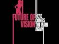 FUTURE OF VISION - talk to me (here comes the rain again)