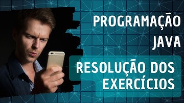 Programação Java com celular ou computador (PC) - Resolução dos Exercícios - Aula 11