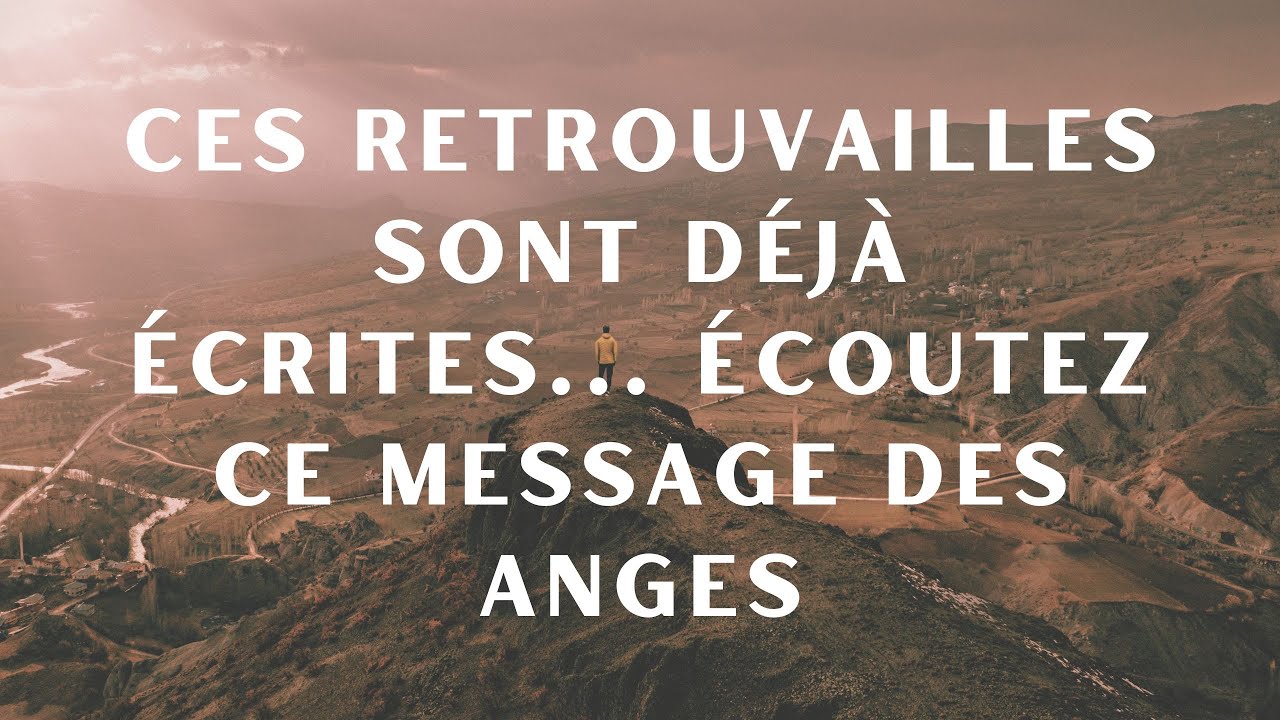 Ces retrouvailles sont déjà écrites... écoutez ce message des anges