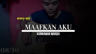 STORY WA LAGU MAAFKAN AKU || Kurniawan MarQiu