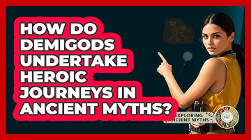 How Do Demigods Undertake Heroic Journeys In Ancient Myths? - Exploring Ancient Myths