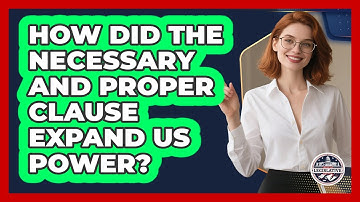 How Did The Necessary And Proper Clause Expand US Power? - Inside the Legislative Branch