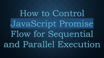 How to Control JavaScript Promise Flow for Sequential and Parallel Execution