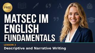 MATSEC IM English Fundamentals Lesson 2: Descriptive and Narrative Writing