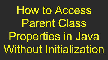 How to Access Parent Class Properties in Java Without Initialization