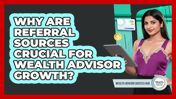 Why Are Referral Sources Crucial For Wealth Advisor Growth? - Wealth Advisor Success Hub