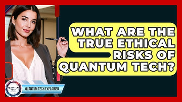What Are The True Ethical Risks Of Quantum Tech? - Quantum Tech Explained