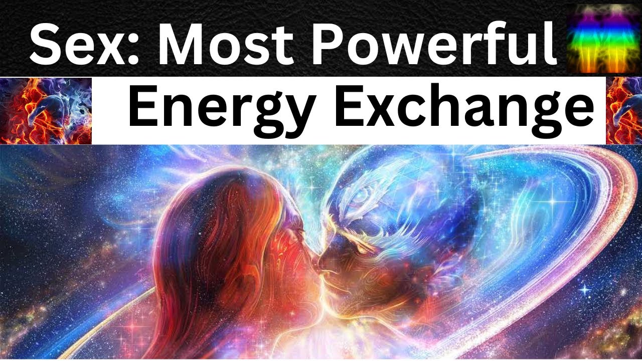 Why Sex Is The Most Powerful Energy Exchange You Can Experience #sexualenergyexchange - YouTube