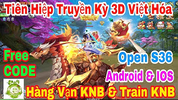Tiên Hiệp Truyền Kỳ 3D Việt Hóa Open S36 Hôm Nay | Free CODE + Hàng Vạn KNB & Quà Tân Thủ Khủng