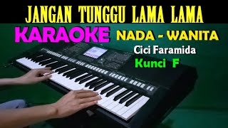 JANGAN TUNGGU LAMA LAMA - Cici Faramida | KARAOKE Nada Wanita F=DO