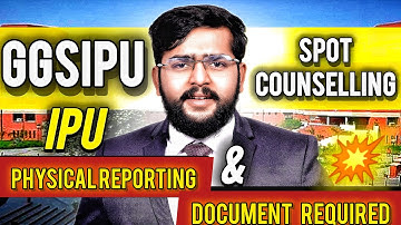 GGSIPU Spot Counselling 2024 | Complete Physical Reporting Process & Documents Required