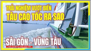 Trải Nghiệm Chuyến Vượt Biển | TÀU CAO TỐC SÀI GÒN đi VŨNG TÀU RA SAO | Cuộc Sống Sài Gòn Ngày Nay