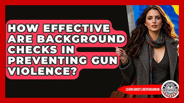 How Effective Are Background Checks In Preventing Gun Violence? - Learn About Libertarianism