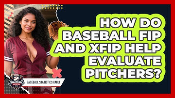 How Do Baseball FIP And xFIP Help Evaluate Pitchers? - Baseball Statistics Vault