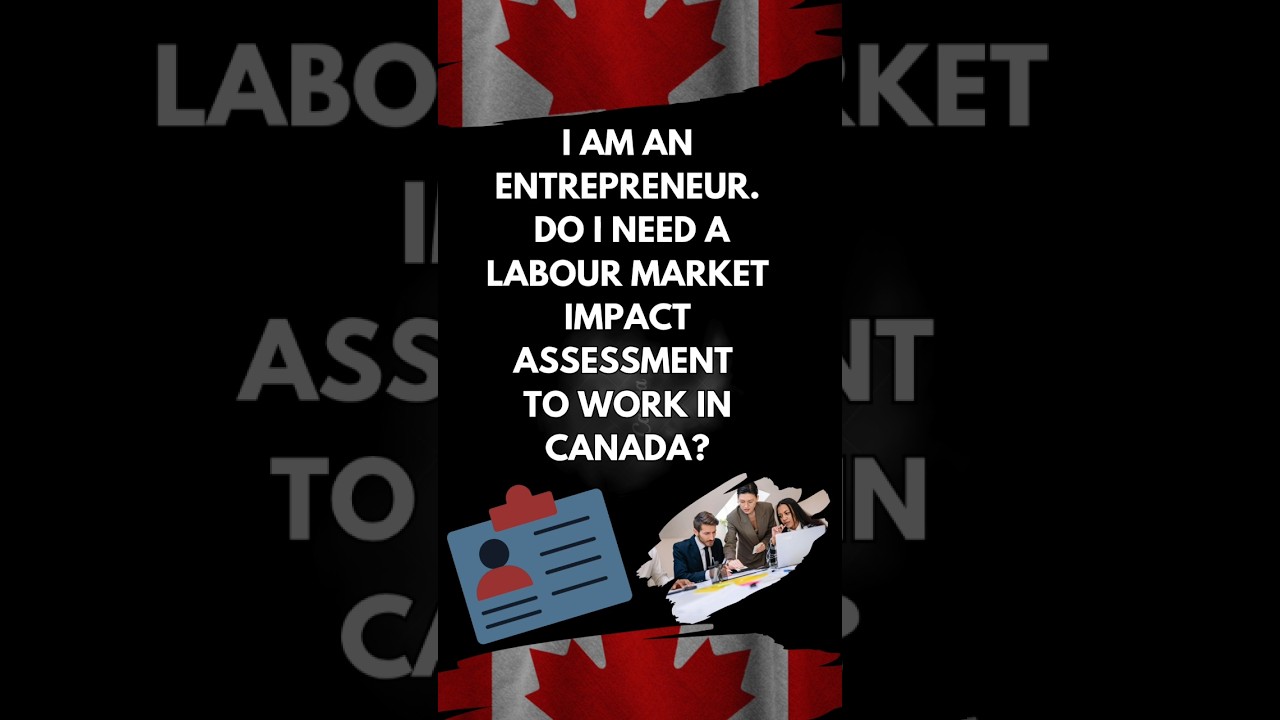 I am an entrepreneur. Do I need a Labour Market Impact Assessment to work in Canada?