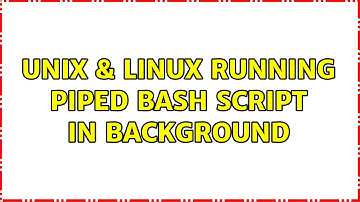 Unix & Linux: Running piped bash script in background (3 Solutions!!)