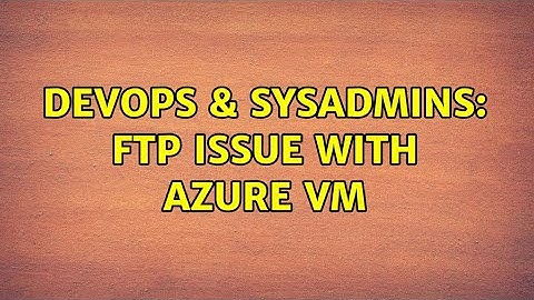 DevOps & SysAdmins: FTP issue with Azure VM