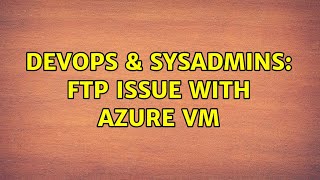 DevOps & SysAdmins: FTP issue with Azure VM Information