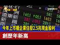今年上市櫃企業估發2.5兆現金股利 創歷年新高
