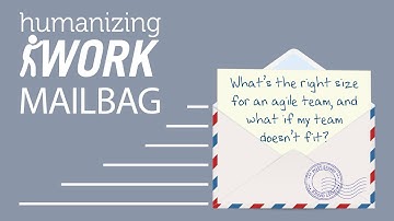 What’s the RIGHT SIZE for an AGILE TEAM? | Humanizing Work Show | Mailbag