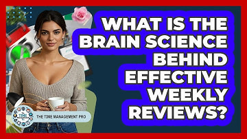 What Is The Brain Science Behind Effective Weekly Reviews? - The Time Management Pro