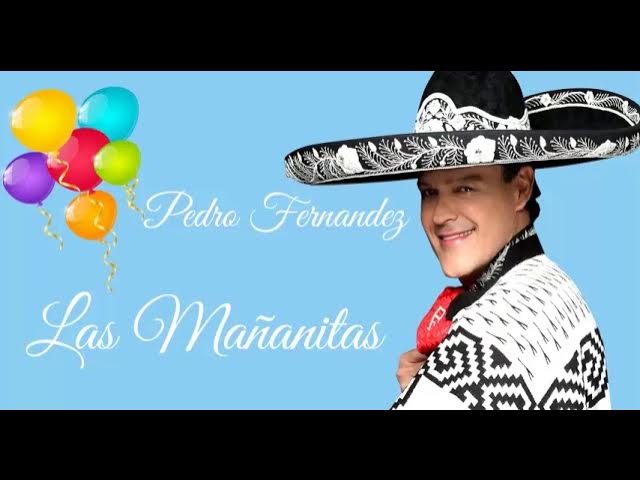 🎉 PEDRO FERNANDEZ 🎁 LAS MAÑANITAS PARA CUMPLIAÑERITOS