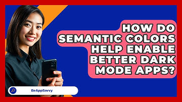 How Do Semantic Colors Help Enable Better Dark Mode Apps? - Be App Savvy