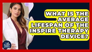What Is The Average Lifespan Of The Inspire Therapy Device? - Sleep Apnea Support Network