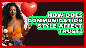 How Does Communication Style Affect Trust? - The Love Workshop