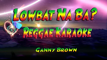 lowbat na ba - Ganny Brown reggae (karaoke version)